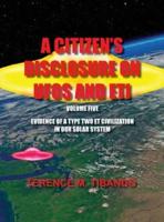 A CITIZEN'S DISCLOSURE ON UFOS AND ETI - VOLUME FIVE - EVIDENCE OF A TYPE TWO ETI CIVILIZATION IN OUR SOLAR SYSTEM: EVIDENCE OF A TYPE TWO ETI CIVILIZATION IN OUR SOLAR SYSTEM