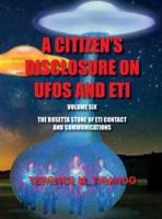 ACITIZEN'S DISCLOSURE ON UFOS AND ETI - VOLUME SIX - THE ROSETTA STONE OF ETI  CONTACT AND COMMUNICATIONS: THE ROSETTA STONE OF ETI  CONTACT AND COMMUNICATIONS