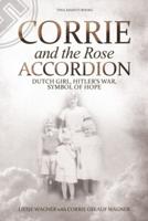 Corrie and the Rose Accordion: Dutch Girl, Hitler's War, Symbol of Hope