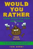 Would You Rather Game Book  for Kids and Teens - Tough Edition:  Yucky, Gross, Disgusting and Hilarious Questions for the whole Family.