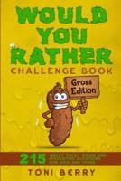 Would You Rather Challenge Book   Gross Edition: 215 Wacky, Yucky, Weird and Disgusting Questions for Kids, Teens and Adults