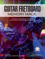 Guitar Fretboard Memory Magic: Painlessly Memorize All the Notes on Your Neck Forever for Instant Recall (colour ed): Painlessly Memorize All the Notes on Your Neck Forever for Instant Recall : Painlessly Memorize All the Notes on Your Neck Forever for In