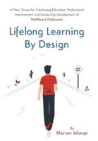 Lifelong Learning By Design: A New Vision For Continuing Education, Professional Improvement and Leadership Development of Health Care Professions