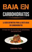 Baja En Carbohidratos: La guía definitiva para la dieta baja en carbohidratos (El mejor libro de cocina bajo en carbohidratos para perder peso)