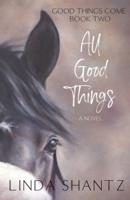 All Good Things: Good Things Come Book Two