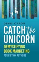 Catch the Unicorn: Demystifying book marketing for fiction authors