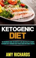 Ketogenic Diet: The Beginners Guide for Rapid Fat Loss and Vitality (Ultimate Ketogenic Diet Cookbook and Fitness Guide With Great Recipes)