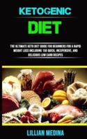 Ketogenic diet: The Ultimate Keto Diet Guide for Beginners for a Rapid Weight Loss (Including 150 Quick, Inexpensive, and Delicious Low Carb Recipes)