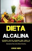 Dieta Alcalina: Deliciosas Recetas Alcalinas Para Poner en Marcha Tu Dieta Y Una   Simple Forma De Adelgazar (Recetario Para Una Dieta Alcalina)