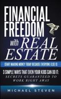 Financial Freedom With Real Estate: Start Making Money Today Because Everyone Else Is: 3 Simple Ways That Even Your Kids Can Do It: Secrets Guaranteed to Work Right Away