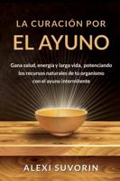 La Curación por el Ayuno: Gana salud, energía y larga vida, potenciando los recursos naturales de tu organismo con el ayuno intermitente.