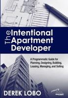 The Intentional Apartment Developer: A Programmatic Guide for Planning, Designing, Building, Leasing, Managing and Selling