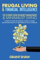 Frugal Living & Financial Intelligence: The Ultimate Book on Money Management & Minimalist Living: A Complete Guide on Financial Literacy, Planing and Building Wealth to Gain Financial Peace & Freedom
