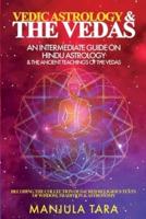 Vedic Astrology &amp; The Vedas: An Intermediate Guide on Hindu Astrology &amp; The Ancient Teachings of The Vedas
