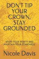 Don't Tip Your Crown, Stay Grounded