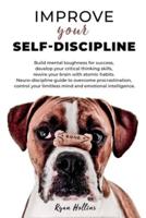 Improve your Self-Discipline:  Build mental toughness for success, develop your critical thinking skills, rewire your brain with atomic habits. Neuro-discipline guide to overcome procrastination, control your limitless mind and emotional intelligence.