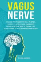 VAGUS NERVE: A healing power guide with daily practical exercises to activate your vagus nerve. Reduce depression, anxiety, trauma, PTSD, relieve chronic illness, inflammation and stress.