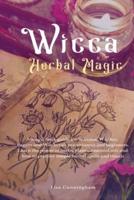 Wicca Herbal Magic: A magic book guide for Wiccans, Witches, Pagans and Witchcraft practitioners and beginners. Learn the power of herbs, plants, essential ... and how to practice simple herbal spell