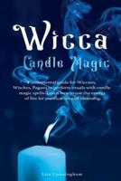Wicca Candle Magic: Fundamental Guide for Wiccans, Witches, Pagans to Perform Rituals With Candle Magic Spells. Learn How to Use the Energy of Fire for Purification and Cleansing.