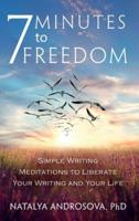 7 Minutes to Freedom: Simple Writing Meditations to Liberate Your Writing and Your Life