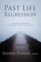 Past Life Regression: A Manual for Hypnotherapists to Conduct Effective Past Life Regression Sessions