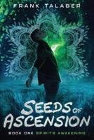 Seeds Of Ascension: Book One: Spirits Awakening