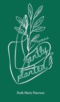 Gently Planted: Poems