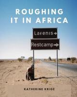 Roughing it in Africa: Roots, Roads, and Revelations