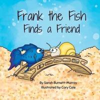 Frank the Fish Finds a Friend (A Portion of All Proceeds Donated to Support Friendship)