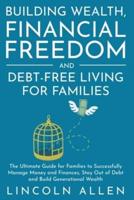 Building Wealth, Financial Freedom and Debt-Free Living for Families: The Ultimate Guide for Families to Successfully Manage Money and Finances, Stay Out of Debt and Build Generational Wealth