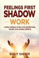 Feelings First Shadow Work: A Simple Approach to Self Love and Emotional Mastery (with Journal Prompts)