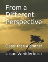 From a Different Perspective: Closer than a brother