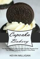 Cupcake Bakery: The Most Delicious, Easy-to-make Cupcake Recipes Ever (The Ultimate Cupcake Recipes in One Place)