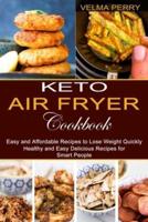 Keto Air Fryer Cookbook: Healthy and Easy Delicious Recipes for Smart People (Easy and Affordable Recipes to Lose Weight Quickly)