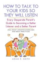 How to Talk to Your Kids so They Will Listen: Every Desperate Parent's Guide to  Becoming a Better Listener and a Better Parent