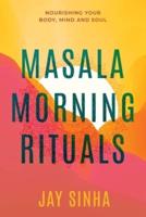 MASALA MORNING RITUALS: Nourishing Your Body, Mind and Soul
