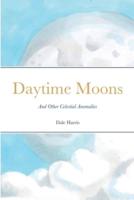 Daytime Moons: And Other Celestial Anomalies