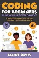 Coding for Beginners: Blockchain Development: A Step-By-Step Guide To Create Your Own Blockchains, Cryptocurrencies and NFTs