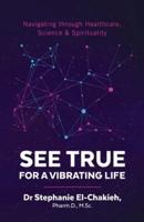 See True for a Vibrating Life: Navigating through Healthcare, Science and Spirituality