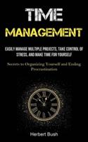 Time Management:  Easily Manage Multiple Projects, Take Control of Stress, and Make Time for Yourself (Secrets to Organizing Yourself and Ending Procrastination)