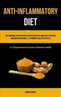 Anti-Inflammatory Diet: The Cookbook for Preventing and Reversing Inflammatory Symptoms and Diseases Naturally to Promote Healthy Lifestyle (A Comprehensive Guide to Restore Health)