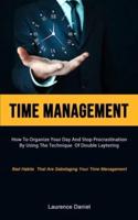 Time Management: How To Organize Your Day And Stop Procrastination By Using The Technique Of Double Layering (Bad Habits That Are Sabotaging Your Time Management)
