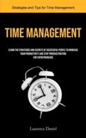 Time Management: Learn the Strategies and Secrets of Successful People to Increase your Productivity and Stop Procrastinating for Entrepreneurs (Strategies and Tips for Time Management)