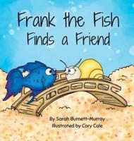 Frank the Fish Finds a Friend (A Portion of All Proceeds Donated to Support Friendship)