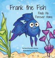 Frank the Fish Finds His Forever Home: (A Portion of All Proceeds Donated to Support Adoption)