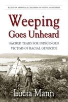 Weeping Goes Unheard: Sacred Tears for Indigenous Victims of Racial Genocide