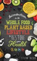 Introduction to the Whole Food Plant Based Lifestyle to Restore Your Health: How 5 Healthy Habits can Transform Your Life, Regain Your Mind & Body, and Reward You with Youthful Longevity