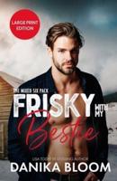 Frisky With My Bestie: A spicy, friends-to-lovers rom-com