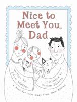 Nice to Meet You, Dad: A Book for New Dads from New Babies