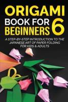 Origami Book for Beginners 6: A Step-by-Step Introduction to the Japanese Art of Paper Folding for Kids & Adults